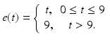 
 $$ e(t)=\left\{ \begin{array}{cc} t, & 0\leq t\leq 9 \\ 9, & t>9. \end{array} \right. $$
