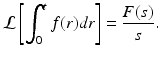 
 $$ \mathcal{L}\left[ \int_{0}^{t}f(r)dr\right] =\frac{F(s)}{s}. $$
