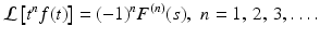 
 $$ \mathcal{L}\left[ t^n f(t)\right] =(-1)^n F^{(n)}(s), \,\,n=1,\,2,\,3,\ldots. $$
