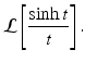 
 $$ \mathcal{L}\left[ \frac{\sinh t}{t}\right] . $$
