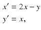 
 $$\begin{aligned} x^{\prime } &=2x-y \\ y^{\prime } &=x, \end{aligned}$$
