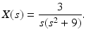 
 $$X(s)=\frac{3}{s(s^{2}+9)}.$$
