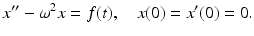 
 $$ x^{\prime \prime }-\omega ^{2}x=f(t),\quad x(0)=x^{\prime }(0)=0. $$
