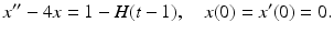 
 $$ x^{\prime \prime }-4x=1-H(t-1),\quad x(0)=x^{\prime }(0)=0. $$
