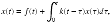 
 $$ x(t)=f(t)+\int_{0}^{t}k(t-\tau )x(\tau )d\tau , $$
