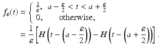 
 $$\begin{aligned} f_{\varepsilon }(t) &=\left\{ \begin{array}{cc} \frac{1}{\varepsilon }, & a-\frac{\varepsilon}{2}<t<a+\frac{\varepsilon}{2} \\ 0, & \text{otherwise,} \end{array} \right. \\ &=\frac{1}{\varepsilon}\left[H\left(t-\left(a-\frac{\varepsilon}{2}\right)\right) -H\left(t-\left(a+\frac{\varepsilon}{2}\right)\right)\right]. \end{aligned}$$
