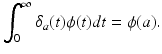 
 $$ \int_{0}^{\infty }\delta _{a}(t)\phi (t)dt=\phi (a). $$
