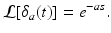 
 $$ \mathcal{L}[\delta _{a}(t)]=e^{-as}. $$
