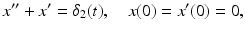 
 $$ x^{\prime \prime }+x^{\prime }=\delta _{2}(t),\quad x(0)=x^{\prime }(0)=0, $$
