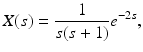 
 $$ X(s)=\frac{1}{s(s+1)}e^{-2s}, $$
