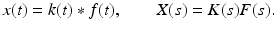 
 $$ x(t)=k(t) \ast f(t),\qquad X(s)=K(s)F(s). $$
