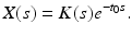 
 $$ X(s)=K(s)e^{-t_0 s}. $$
