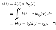 
 $$\begin{aligned} x(t)&=k(t) \ast \delta_{t_0}(t) \\ &=\int_0^t k(t-\tau)\delta_{t_0}(\tau)\,d\tau \\ &=H(t-t_0)k(t-t_0). \quad \square \end{aligned}$$
