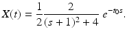 
 $$ X(t)=\frac{1}{2}\frac{2}{(s+1)^2+4} \;e^{-t_0 s}. $$
