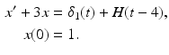 
 $$\begin{aligned} x^{\prime }+3x &=\delta _{1}(t)+H(t-4), \\ x(0) &=1. \end{aligned}$$
