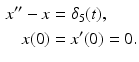 
 $$\begin{aligned} x^{\prime \prime }-x &=\delta _{5}(t), \\ x(0) &=x^{\prime }(0)=0. \end{aligned}$$
