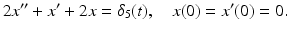 
 $$ 2x''+x'+2x=\delta_5 (t), \quad x(0)=x'(0)=0. $$
