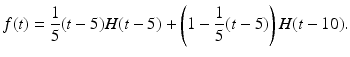 
 $$f(t)=\frac{1}{5}(t-5)H(t-5)+\left(1-\frac{1}{5}(t-5)\right)H(t-10).$$
