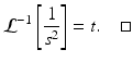 
 $$ \mathcal{L}^{-1}\left[ \frac{1}{s^2}\right]=t. \quad \square $$
