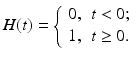 
 $$ H(t)=\left\{ \begin{array}{ll} 0, & \hbox{$t<0$;} \\ 1, & \hbox{$t \geq 0$.} \end{array} \right. $$
