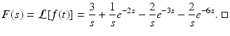 
 $$ F(s)=\mathcal{L}[f(t)]= \frac{3}{s}+\frac{1}{s}e^{-2s}-\frac{2}{s}e^{-3s}-\frac{2}{s}e^{-6s}.\;\square $$
