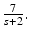 
$ \frac {7}{s+2}.$
