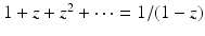 
$1+z+z^2+\cdots =1/(1-z)$
