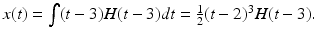 
$x(t)=\int (t-3)H\break (t-3)dt=\frac {1}{2}(t-2)^3H(t-3).$
