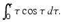 
$\int _0^t \tau \cos \tau \,d\tau .$
