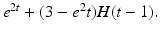 
$e^{2t}+(3-e^2t)H(t-1).$
