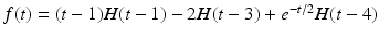 
$f(t)=(t-1)H(t-1)-2H(t-3)+e^{-t/2}H(t-4)$
