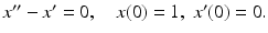 
$x^{\prime \prime }-x^{\prime }=0,\quad x(0)=1,\;x^{\prime }(0)=0.$
