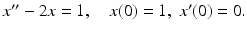 
$x^{\prime \prime }-2x=1,\quad x(0)=1,\;x^{\prime }(0)=0.$
