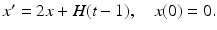 
$x'=2x+H(t-1),\quad x(0)=0.$
