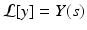 
$\mathcal {L}[y]=Y(s)$
