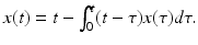 
$x(t)=t-\int _{0}^{t}(t-\tau )x(\tau )d\tau .$
