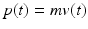 
$p(t)=mv(t)$
