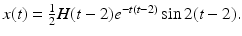 
$x(t)=\frac {1}{2}H(t-2)e^{-t(t-2)}\sin 2(t-2).$
