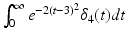 
$\int _{0}^{\infty }e^{-2(t-3)^{2}}\delta _{4}(t)dt$
