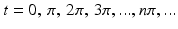 
$t=0,\,\pi ,\,2\pi ,\,3\pi ,...,n\pi ,...$
