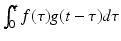 
$\int _{0}^{t}f(\tau )g(t-\tau )d\tau $
