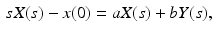 
$$ \begin{aligned} sX(s)-x(0) &=aX(s)+bY(s), \end{aligned} $$
