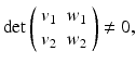 
$$ \det \left( \begin{array}{rr} v_1 & w_1 \\ v_2 & w_2 \end{array} \right) \ne 0, $$
