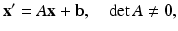 
$$ \mathbf x'=A\mathbf x +\mathbf b,\quad \det A \ne \mathbf 0, $$
