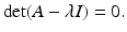 
$$ \det (A-\lambda I)=0. $$
