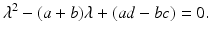 
$$ \lambda ^{2}-(a+b)\lambda +(ad-bc)=0. $$
