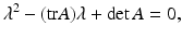 
$$ \lambda ^{2}-(\mathrm{tr}A)\lambda +\det A=0, $$
