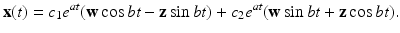 
$$ \mathbf{x}(t)=c_{1}e^{at}(\mathbf{w}\cos bt-\mathbf{z}\sin bt)+c_{2}e^{at}( \mathbf{w}\sin bt+\mathbf{z}\cos bt). $$
