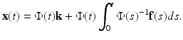 
$$ \mathbf{x}(t)=\Phi (t)\mathbf{k}+\Phi (t)\int_{0}^{t}\Phi (s)^{-1}\mathbf{f} (s)ds. $$
