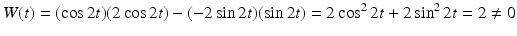 
$$ W(t)=(\cos 2t) (2\cos 2t)-(-2\sin 2t)(\sin2t)=2\cos ^2 2t +2\sin^2 2t=2 \ne 0 $$
